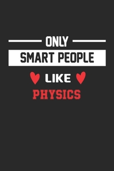 Only Smart People Like Physics Notebook - Funny Physics Journal Gift: Lined Physics lovers Notebook / Journal Gift, 120 Pages, 6x9, Soft Cover, Matte Finish