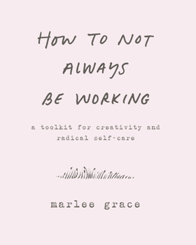 Paperback How to Not Always Be Working: A Toolkit for Creativity and Radical Self-Care Book