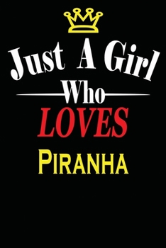 Paperback Just a Girl Who Loves Piranha: Notebook Journal for Animals and Pet Lovers, Great Gift For girls who Loves Wild Animals, 6x9 inches 110 Blank Lined p Book