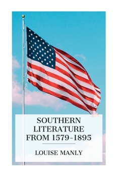 Paperback Southern Literature From 1579-1895: A comprehensive review, with copious extracts and criticisms / for the use of schools and the general reader Book