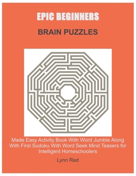 Paperback Epic Beginners Brain Puzzles: Made Easy Activity Book With Word Jumble Along With First Sudoku With Word Seek Mind Teasers for Intelligent Homeschoole [Large Print] Book
