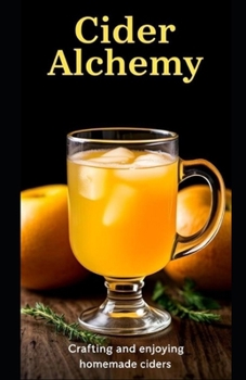 Paperback Cider Alchemy: Crafting and enjoying homemade ciders Book