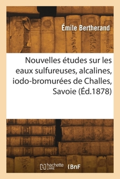 Nouvelles études sur les eaux sulfureuses, alcalines, iodo-bromurées de Challes, Savoie