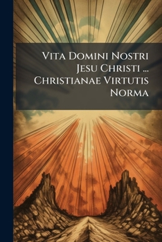 Paperback Vita Domini Nostri Jesu Christi ... Christianae Virtutis Norma Book