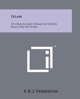 Islam: Its Origin and Spread in Words, Maps and Pictures