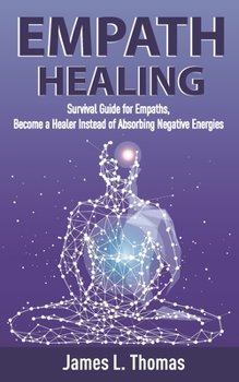 Paperback Empath Healing: Survival Guide for Empaths, Become a Healer Instead of Absorbing Negative Energies Book