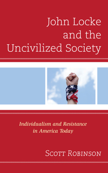 Hardcover John Locke and the Uncivilized Society: Individualism and Resistance in America Today Book