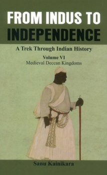 Hardcover From Indus to Independence - A Trek Through Indian History: Medieval Deccan Kingdoms Book