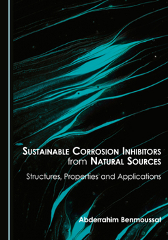 Sustainable Corrosion Inhibitors from Natural Sources: Structures, Properties and Applications