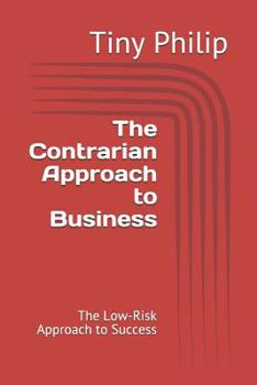 Paperback The Contrarian Approach to Business: The Low-Risk Approach to Success Book