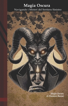 Magia Oscura: Navigando i Misteri del Sentiero Sinistro (Italian Edition)