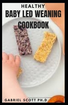 Paperback Healthy Baby Led Weaning Cookbook: Step by Step Guide With Delicious Recipes That Will Help Your Baby Learn to Eat Solid Foods Book