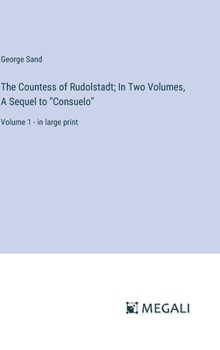 The Countess of Rudolstadt; In Two Volumes, A Sequel to "Consuelo": Volume 1 - in large print
