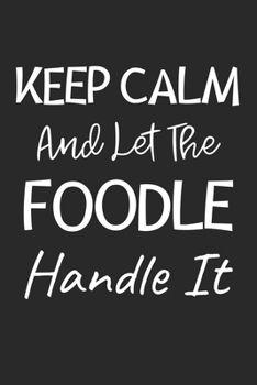 Keep Calm And Let The Foodle Handle It: Lined Journal, 120 Pages, 6 x 9, Foodle Dog Owner Gift Idea, Black Matte Finish (Keep Calm And Let The Foodle Handle It Journal)