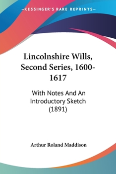 Paperback Lincolnshire Wills, Second Series, 1600-1617: With Notes And An Introductory Sketch (1891) Book