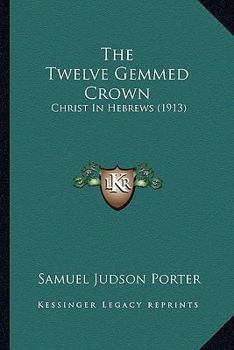 Paperback The Twelve Gemmed Crown: Christ In Hebrews (1913) Book