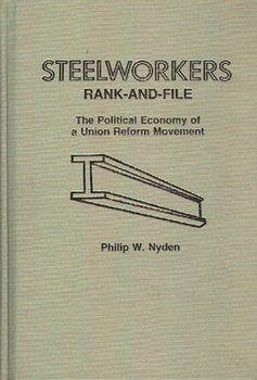 Hardcover Steelworkers Rank-and-File: The Political Economy of a Union Reform Movement Book