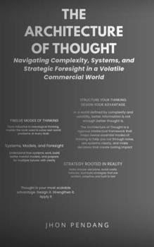 Paperback The Architecture of Thought: Navigating Complexity, Systems, and Strategic Foresight in a Volatile Commercial World Book