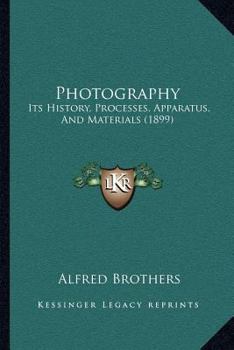 Paperback Photography: Its History, Processes, Apparatus, And Materials (1899) Book