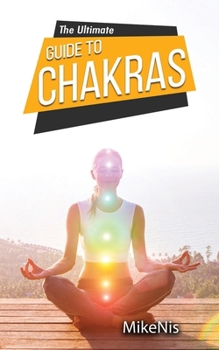 Paperback The Ultimate Guide to Chakras: Healing, and Unblocking Your Chakras for Health and Positive Energy, The Beginner's Guide to Balancing Book