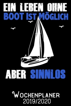 Ein Leben ohne Boot ist m�glich aber sinnlos - Wochenplaner 2019 - 2020: DIN A5 Kalender / Terminplaner / Wochenplaner 2019 / 2020 18 Monate: Juli 2019 bis Dezember 2020 - Jede Woche auf 2 Seiten