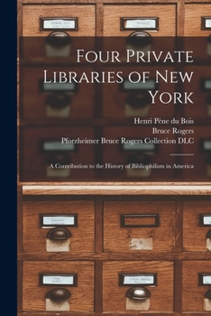 Paperback Four Private Libraries of New York: a Contribution to the History of Bibliophilism in America Book