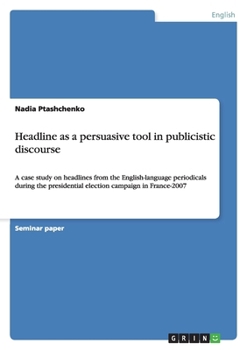 Paperback Headline as a persuasive tool in publicistic discourse: A case study on headlines from the English-language periodicals during the presidential electi Book