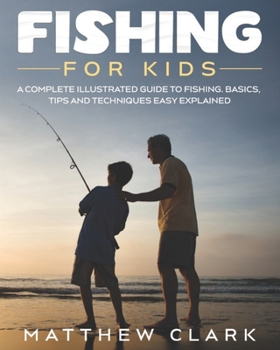 Paperback Fishing for Kids: A Complete Illustrated Guide to Fishing. Basics, Tips, Techniques, Easy explained. Book
