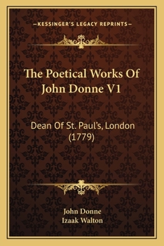 The Poetical Works Of John Donne V1: Dean Of St. Paul's, London