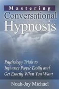 Paperback Mastering Conversational Hypnosis: Psychology Tricks to Influence People Easily and Get Exactly What You Want Book