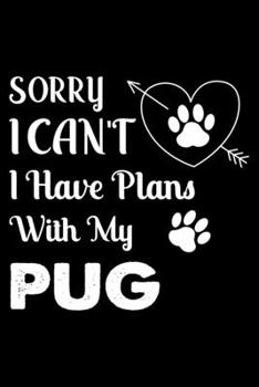 Sorry, I Can't. I Have Plans With My Pug: Cute Pug Lined journal Notebook, Great Accessories & Gift Idea for Pug Owner & Lover. Lined journal Notebook With An Inspirational Quote.