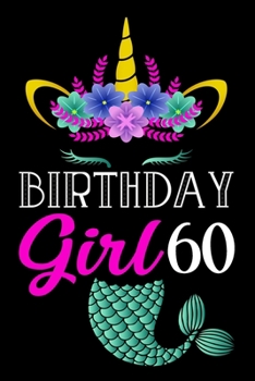 Birthday Girl 60: Happy Birthday Notebook For 60 Year Old Mermaid Unicorn Girl / Notebook 60th Birthday Gift for Unicorns Girls / 6x9 Unique Diary / ... Book (Mermaid Unicorn Birthday Gift)