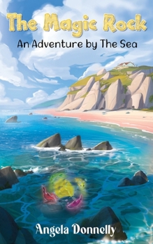 Paperback The Magic Rock - An Adventure by the Sea by Angela Donnelly, a Magical children's book of all ages Book