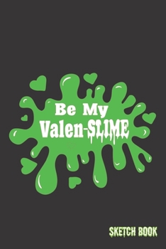 Paperback Be My Valen-Slime: 6x9 Sketch Book (100+ drawing pages) Book