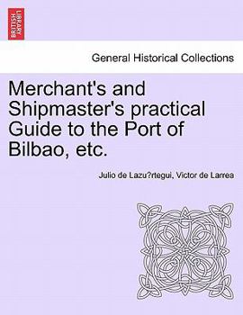 Paperback Merchant's and Shipmaster's Practical Guide to the Port of Bilbao, Etc. Book