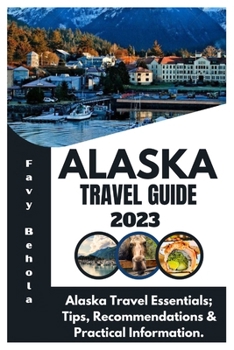 Paperback Alaska Travel Guide 2023: Alaska Travel Essentials; Tips, Recommendations & Practical Information. Book