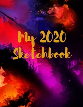 My 2020 Sketchbook: Spectacular 2020 Design! Trendy Awesome, High Quality Sketchbook Drawing Pad Paper for Your Most Explosive Year of Creativity, ... Creativity, Imagination, Dreaming & Fun!)
