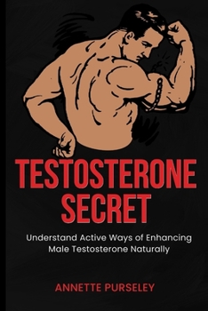 Testosterone Secret: Understand Active Ways of Enhancing Male Testosterone Naturally