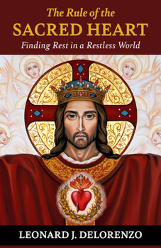 The Rule of the Heart: How the Sacred Heart of Jesus Renews Our Lives and Our Homes