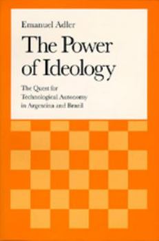 The Power of Ideology: The Quest for Technological Autonomy in Argentina and Brazil (Studies in International Political Economy, Vol 16) - Book  of the Studies in International Political Economy