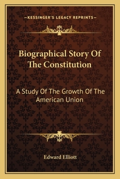 Biographical Story of the Constitution: a Study of the Growth of the American Union
