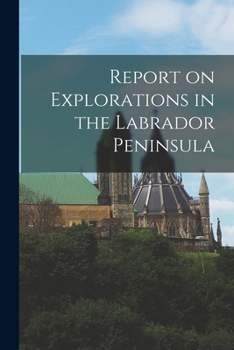 Paperback Report on Explorations in the Labrador Peninsula Book