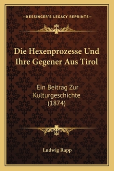 Paperback Die Hexenprozesse Und Ihre Gegener Aus Tirol: Ein Beitrag Zur Kulturgeschichte (1874) [German] Book