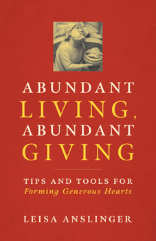 Paperback Abundant Living, Abundant Giving: Tips and Tools for Forming Generous Hearts Book