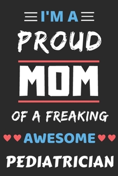Paperback I'm A Proud Mom Of A Freaking Awesome Pediatrician: lined notebook, funny Pediatrician gift Book