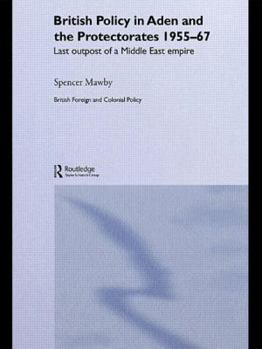 Hardcover British Policy in Aden and the Protectorates 1955-67: Last Outpost of a Middle East Empire Book