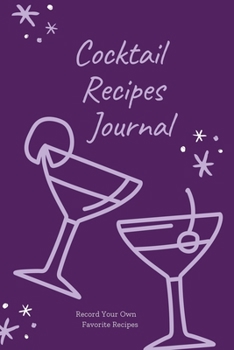 Cocktail Recipes Journal : Blank Cocktail Recipe Pages Book, Record Your Own Cocktails, Drink Inventions, Mixology Gift, Notebook, Organizer