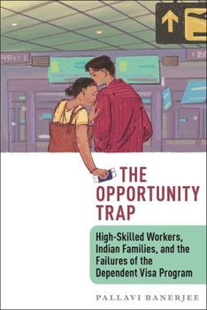 Hardcover The Opportunity Trap: High-Skilled Workers, Indian Families, and the Failures of the Dependent Visa Program Book