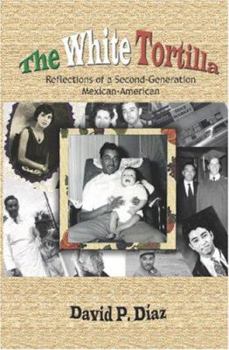 Paperback The White Tortilla: Reflections of a Second -Generation Mexican - American Book