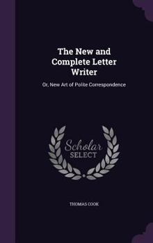 Hardcover The New and Complete Letter Writer: Or, New Art of Polite Correspondence Book